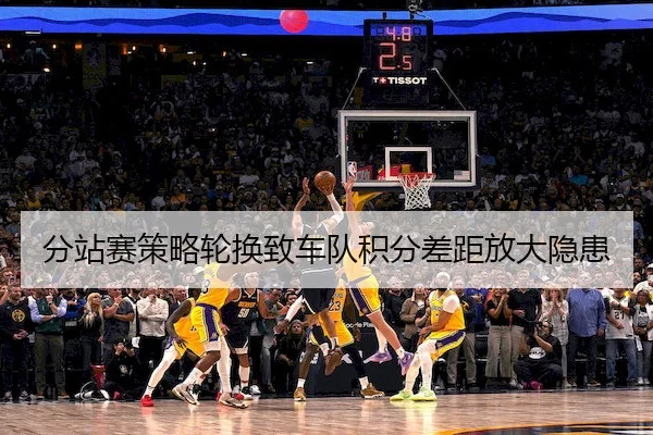 分站赛策略轮换致车队积分差距放大隐患 - MK SPORTS
